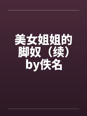 美女姐姐的脚奴（续）by佚名封面