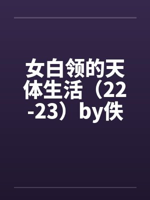 女白领的天体生活（22-23）by佚名笔趣阁无弹窗封面