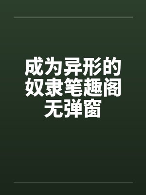 成为异形的奴隶笔趣阁无弹窗封面