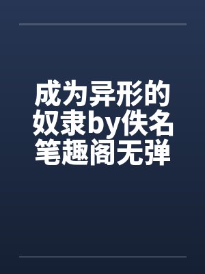 成为异形的奴隶by佚名笔趣阁无弹窗封面