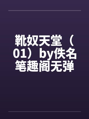 靴奴天堂（01）by佚名笔趣阁无弹窗封面