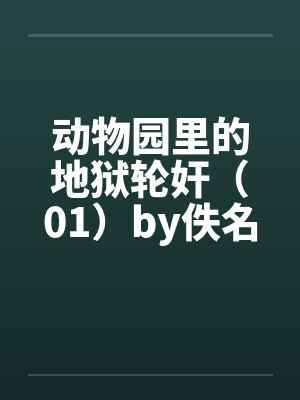 动物园里的地狱轮奸（01）by佚名封面