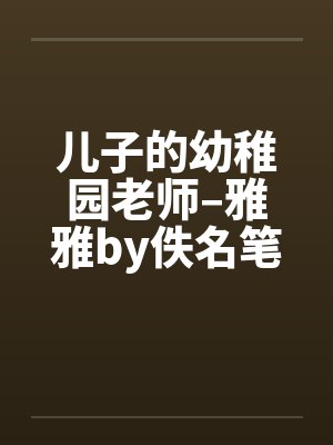 儿子的幼稚园老师–雅雅by佚名笔趣阁无弹窗封面