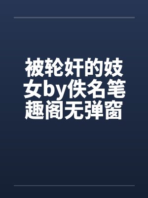 被轮奸的妓女by佚名笔趣阁无弹窗封面