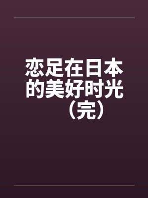 恋足在日本的美好时光（完）封面