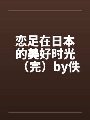 恋足在日本的美好时光（完）by佚名封面
