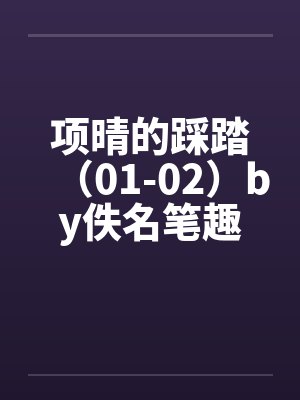 项晴的踩踏（01-02）by佚名笔趣阁无弹窗封面