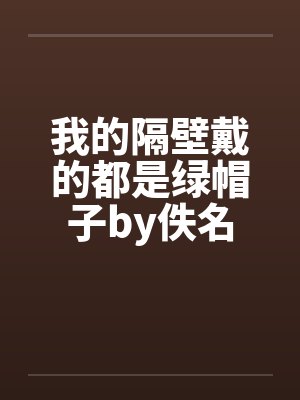 我的隔壁戴的都是绿帽子by佚名封面