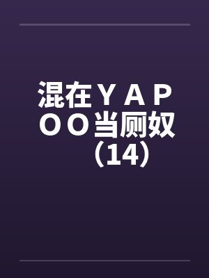 混在ＹＡＰＯＯ当厕奴（14）封面