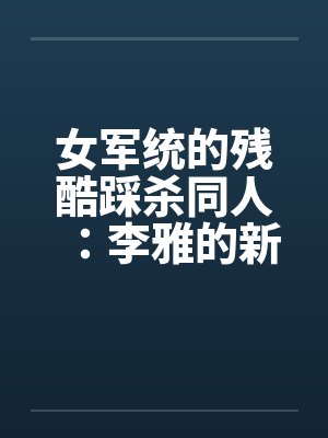 女军统的残酷踩杀同人：李雅的新皮靴（04）封面