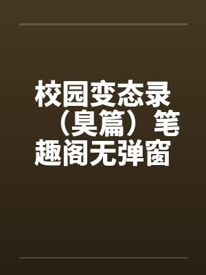校园变态录（臭篇）笔趣阁无弹窗封面
