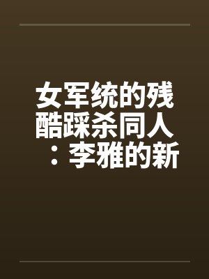 女军统的残酷踩杀同人：李雅的新皮靴（06）笔趣阁无弹窗封面