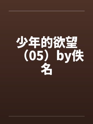 少年的欲望（05）by佚名封面