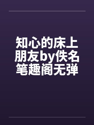 知心的床上朋友by佚名笔趣阁无弹窗封面
