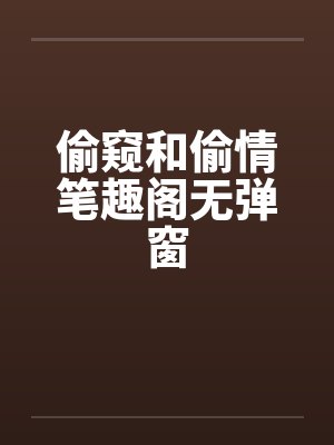 偷窥和偷情笔趣阁无弹窗封面
