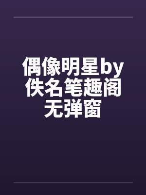 偶像明星by佚名笔趣阁无弹窗封面