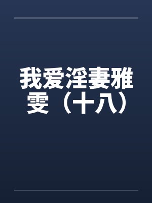 我爱淫妻雅雯（十八）封面