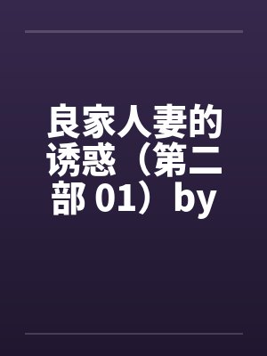 良家人妻的诱惑（第二部 01）by佚名笔趣阁无弹窗封面