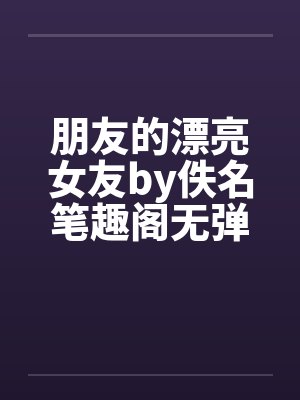 朋友的漂亮女友by佚名笔趣阁无弹窗封面
