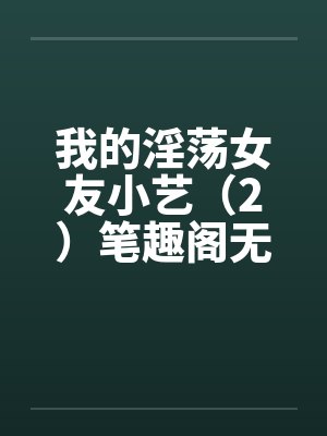 我的淫荡女友小艺（2）笔趣阁无弹窗封面