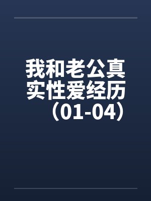 我和老公真实性爱经历（01-04）封面