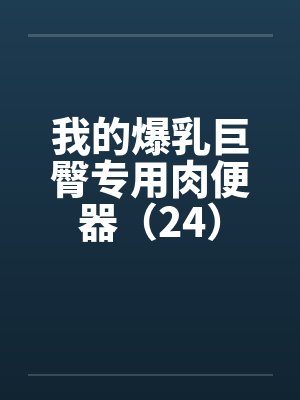 我的爆乳巨臀专用肉便器（24）封面