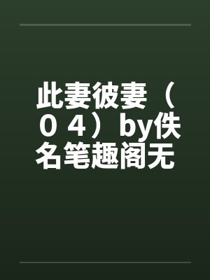 此妻彼妻（０４）by佚名笔趣阁无弹窗封面