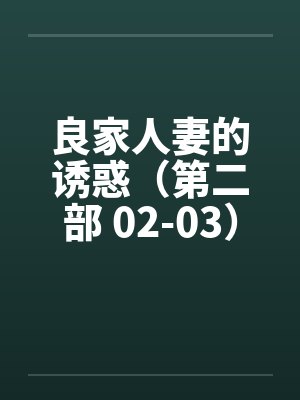 良家人妻的诱惑（第二部 02-03）by佚名封面