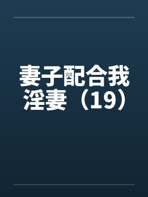 妻子配合我淫妻（19）封面