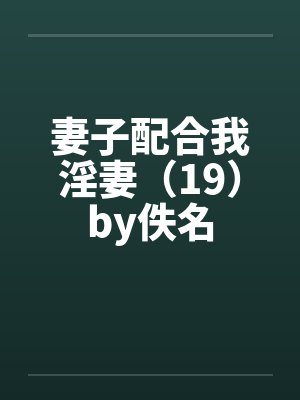 妻子配合我淫妻（19）by佚名封面