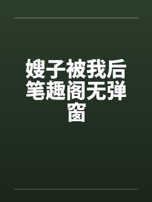 嫂子被我后笔趣阁无弹窗封面