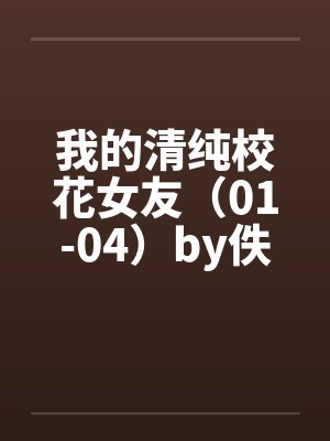 我的清纯校花女友（01-04）by佚名封面