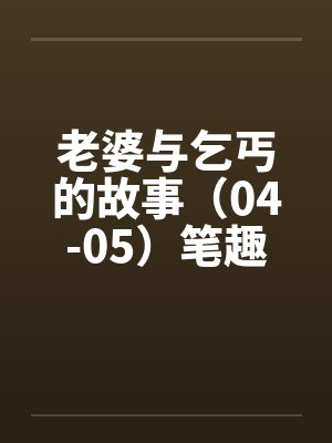 老婆与乞丐的故事（04-05）笔趣阁无弹窗封面