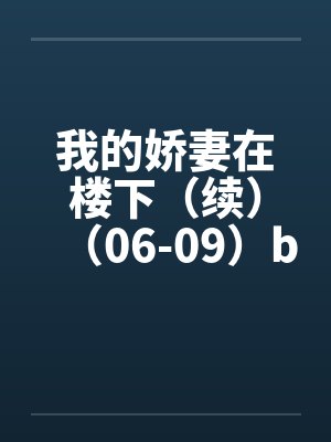 我的娇妻在楼下（续）（06-09）by佚名封面