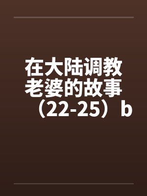 在大陆调教老婆的故事（22-25）by佚名封面