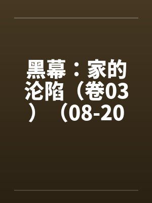 黑幕：家的沦陷（卷03）（08-20）笔趣阁无弹窗封面