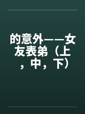 的意外——女友表弟（上，中，下）by佚名封面