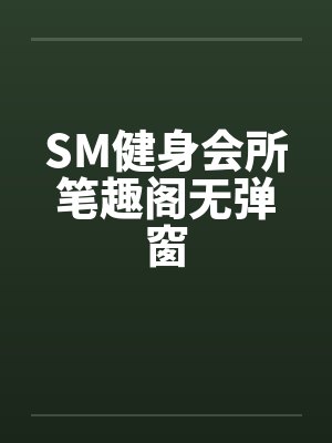 SM健身会所笔趣阁无弹窗封面