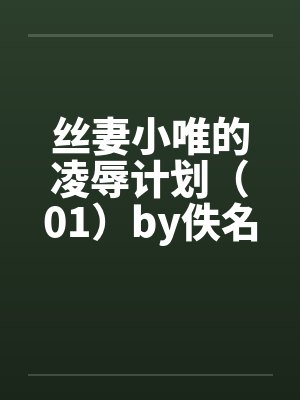 丝妻小唯的凌辱计划（01）by佚名笔趣阁无弹窗封面