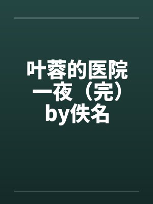 叶蓉的医院一夜（完）by佚名封面