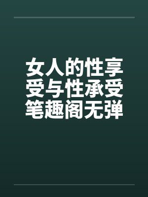 女人的性享受与性承受笔趣阁无弹窗封面