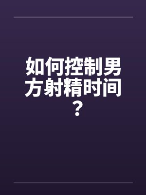 如何控制男方射精时间？封面