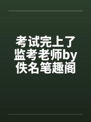 考试完上了监考老师by佚名笔趣阁无弹窗封面