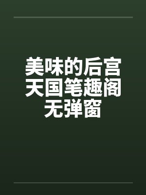 美味的后宫天国笔趣阁无弹窗封面
