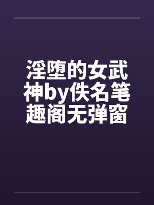 淫堕的女武神by佚名笔趣阁无弹窗封面