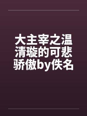 大主宰之温清璇的可悲骄傲by佚名封面