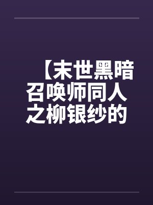 【末世黑暗召唤师同人之柳银纱的逆袭】by佚名笔趣阁无弹窗封面