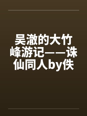 吴澈的大竹峰游记——诛仙同人by佚名笔趣阁无弹窗封面