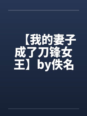 【我的妻子成了刀锋女王】by佚名笔趣阁无弹窗封面