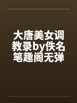 大唐美女调教录by佚名笔趣阁无弹窗封面